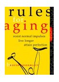 Rules for Aging Resist Normal Impulses, Live Longer, Attain Perfection  9780151006595 Front Cover