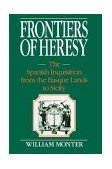 Frontiers of Heresy The Spanish Inquisition from the Basque Lands to Sicily  9780521522595 Front Cover
