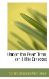Under the Pear Tree; or, Little Crosses 2009 9781116851595 Front Cover