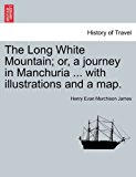 Long White Mountain; or, a journey in Manchuria ... with illustrations and a Map 2011 9781240923595 Front Cover