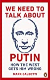 We Need to Talk about Putin Why the West Gets Him Wrong, and How to Get Him Right  9781529103595 Front Cover