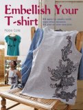 Embellish Your T-Shirt 50 Ways to Create Your Own Style, Includes 35 Step-by-Step Projects 2007 9781904991595 Front Cover