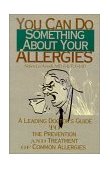 You Can Do Something about Your Allergies A Leading Doctor's Guide to Allergy Prevention and Treatment 2001 9780595140596 Front Cover