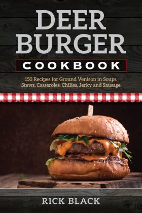 Deer Burger Cookbook 150 Recipes for Ground Venison Soups, Stews, Casseroles, Chilies, Jerky and Sausage 2018 9780811736596 Front Cover