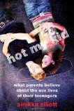 Not My Kid What Parents Believe about the Sex Lives of Their Teenagers cover art