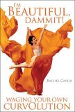 I'm Beautiful, Dammit! Waging Your Own Curvolution  9780965327596 Front Cover