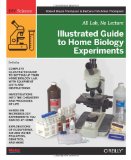 Illustrated Guide to Home Biology Experiments All Lab, No Lecture 2012 9781449396596 Front Cover