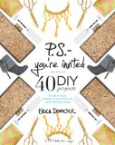 P. S. - You're Invited... 40+DIY Projects for All of Your Fashion, Home dï¿½cor and Entertaining Needs 2013 9781451698596 Front Cover