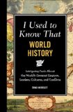 I Used to Know That World History - Intriguing Facts about the World's Greatest Empires, Leader's, Cultures and Conflicts 2012 9781606524596 Front Cover