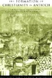 Formation of Christianity in Antioch A Social-Scientific Approach to the Separation Between Judaism and Christianity 2005 9780415359597 Front Cover