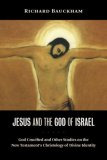 Jesus and the God of Israel God Crucified and Other Studies on the New Testament&#39;s Christology of Divine Identity