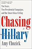 Chasing Hillary Ten Years, Two Presidential Campaigns, and One Intact Glass Ceiling  9780062413598 Front Cover