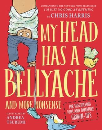 My Head Has a Bellyache And More Nonsense for Mischievous Kids and Immature Grown-Ups  9780316592598 Front Cover