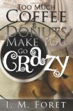 Too Much Coffee and Donuts Make You Go Crazy 2008 9781439210598 Front Cover