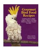 Gourmet Bird Food Recipes For Your Cockatiel, Parrot, and Other Avian Companions 2001 9781558672598 Front Cover