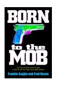 Born to the Mob The True-Life Story of the Only Man to Work for All Five of New York's Mafia Families 2004 9781560255598 Front Cover