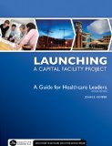 Launching a Capital Facility Project A Guide for Healthcare Leaders cover art