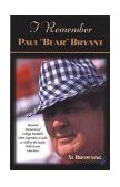 I Remember Paul "Bear" Bryant Personal Memoires of College Football's Most Legendary Coach, as Told by the People Who Knew Him Best 2001 9781581821598 Front Cover