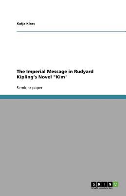 Imperial Message in Rudyard Kipling's Novel Kim 2011 9783640852598 Front Cover