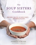 Soup Sisters Cookbook 100 Simple Recipes to Warm Hearts ... One Bowl at a Time 2012 9780449015599 Front Cover