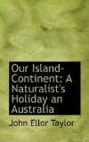 Our Island-Continent : A Naturalist's Holiday an Australia 2008 9780554658599 Front Cover