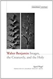 Walter Benjamin Images, the Creaturely, and the Holy 2013 9780804780599 Front Cover
