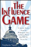 Influence Game 50 Insider Tactics from the Washington D. C. Lobbying World That Will Get You to Yes