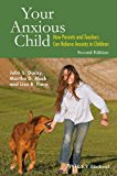 Your Anxious Child How Parents and Teachers Can Relieve Anxiety in Children 2nd 9781118974599 Front Cover