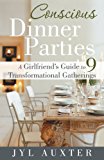Conscious Dinner Parties A Girlfriend's Guide to 9 Transformational Gatherings 2013 9781452575599 Front Cover