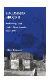 Uncommon Ground Archaeology and Early African America, 1650-1800 cover art