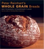 Peter Reinhart's Whole Grain Breads New Techniques, Extraordinary Flavor [a Baking Book] 2007 9781580087599 Front Cover
