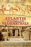 Atlantis and the Kingdom of the Neanderthals 100,000 Years of Lost History 2006 9781591430599 Front Cover