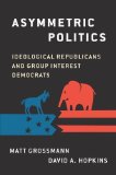 Asymmetric Politics Ideological Republicans and Group Interest Democrats  9780190626600 Front Cover