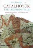&#195;‡atalh&#195;&#182;y&#195;&#188;k: the Leopard&#39;s Tale Revealing the Mysteries of Turkey&#39;s Ancient &#39;Town&#39;