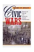 Civic Wars Democracy and Public Life in the American City During the Nineteenth Century  9780520216600 Front Cover