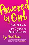 Powered by Girl A Field Guide for Supporting Youth Activists  9780807094600 Front Cover
