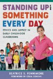 Standing up for Something Every Day Ethics and Justice in Early Childhood Classrooms  9780807755600 Front Cover