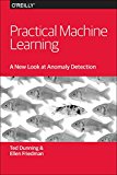 Practical Machine Learning: a New Look at Anomaly Detection 2014 9781491911600 Front Cover