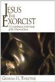 Jesus the Exorcist A Contribution to the Study of the Historical Jesus 2011 9781610970600 Front Cover