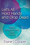 Let's All Hold Hands and Drop Dead Three Generations One Story 2015 9781630473600 Front Cover