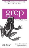 Grep Pocket Reference A Quick Pocket Reference for a Utility Every Unix User Needs 2009 9780596153601 Front Cover
