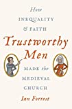 Trustworthy Men How Inequality and Faith Made the Medieval Church  9780691180601 Front Cover