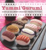 Yummi 'Gurumi Over 60 Gourmet Crochet Treats to Make 2010 9780740792601 Front Cover