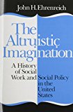 Altruistic Imagination A History of Social Work and Social Policy in the United States cover art