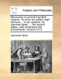 Discourses on Several Important Subjects to Which Are Added, Eight Sermons in Two Volumes by Jeremiah Seed, the Second Edition, with Correct 2010 9781140917601 Front Cover