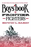 Boys' Book of Frontier Fighters True Stories of Bravery from the Men and Women of the Plains and Prairies 2013 9781620873601 Front Cover