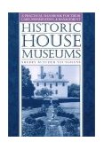 Historic House Museums A Practical Handbook for Their Care, Preservation, and Management 1996 9780195106602 Front Cover