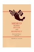 Mexico Between Hitler and Roosevelt Mexican Foreign Relations in the Age of Lazaro Cardenas cover art