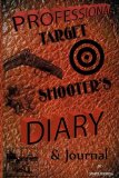 Professional Target Shooter's Diary and Journal The Book That Increases Shooting Performance 2009 9780916367602 Front Cover
