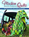 Modern Nature-Inspired Quilts Make 25 Beautiful Projects - No Rulers or Templates Required 2014 9781574218602 Front Cover